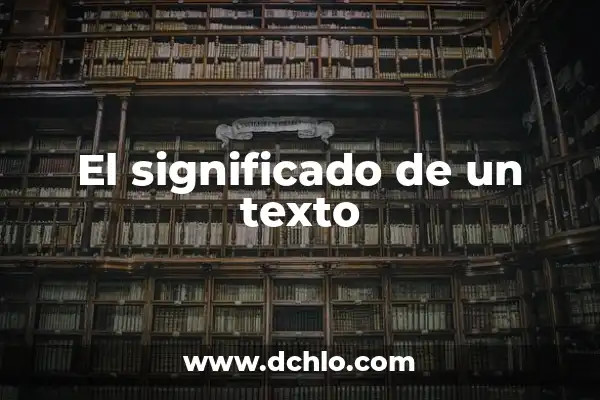 Cómo Hacer un Resumen de un Texto: Guía Práctica y Detallada 3 El significado de un texto