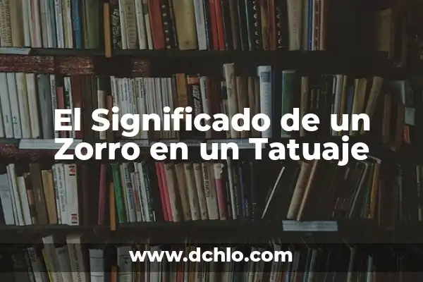 Tatujes de Serpientes y Rosas: Un Simbolismo Profundo 8 El Significado de un Zorro en un Tatuaje