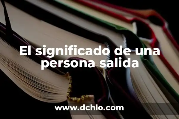 Significado de Salida de una Computadora 4 El significado de una persona salida