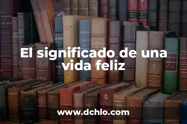 El Poder Emocional de los Alimentos 4 El significado de una vida feliz