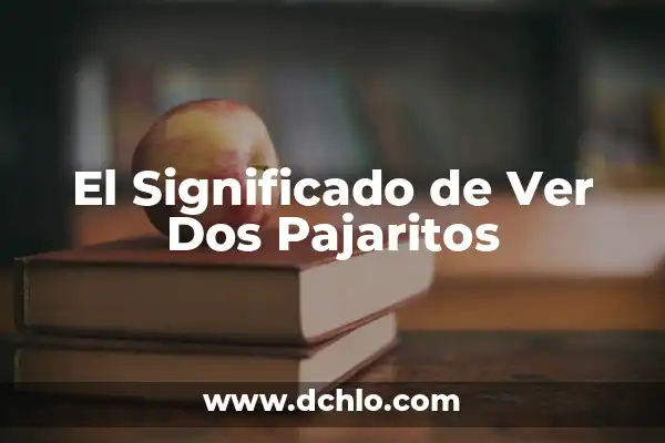 Significado de Símbolo de Dos XX 6 El Significado de Ver Dos Pajaritos