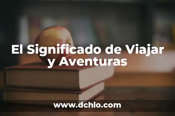 Cómo Hacer una Maleta para 7 Días: Guía Útil para Viajar con Éxito 8 El Significado de Viajar y Aventuras