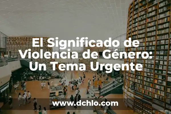 El Significado de Emano y su Relevancia Ambiental 6 El Significado de Violencia de Género: Un Tema Urgente