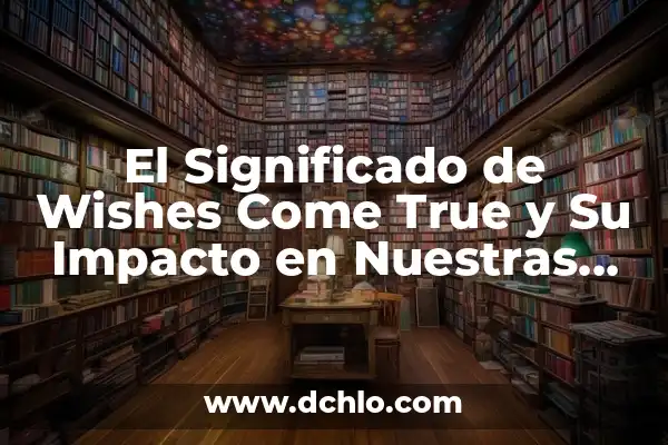 El Significado de la Sustracción en Nuestras Vidas Diarias 5 El Significado de Wishes Come True y Su Impacto en Nuestras Vidas