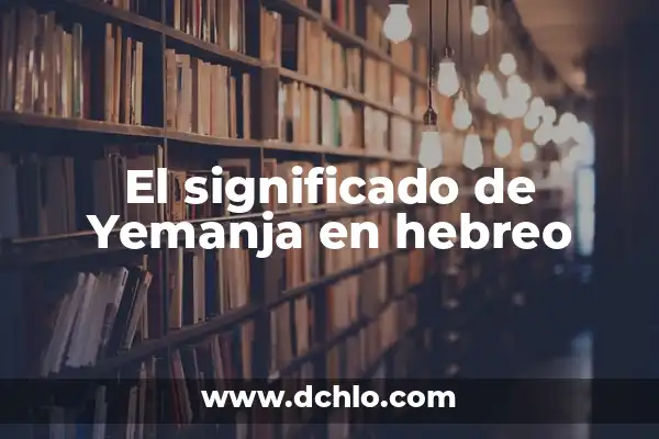 Significado de aborrecer en hebreo 5 El significado de Yemanja en hebreo