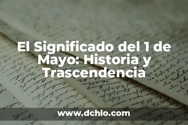 Día de las Madres: Celebración del 10 de Mayo 4 El Significado del 1 de Mayo: Historia y Trascendencia