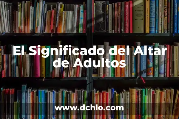 Síntomas de Oclusión Intestinal en Adultos: ¿Qué Debes Saber? 4 El Significado del Altar de Adultos