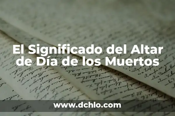 El Significado de los Elementos en el Día de Muertos 4 El Significado del Altar de Día de los Muertos