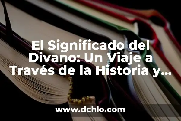 Significado del Vestuario de Coahuila: Un Viaje a Través de su Historia y Cultura 6 El Significado del Divano: Un Viaje a Través de la Historia y la Cultura