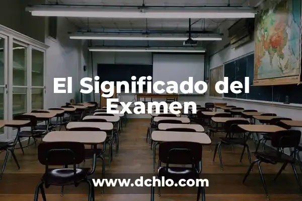 Importancia y significado de examen 8 El Significado del Examen
