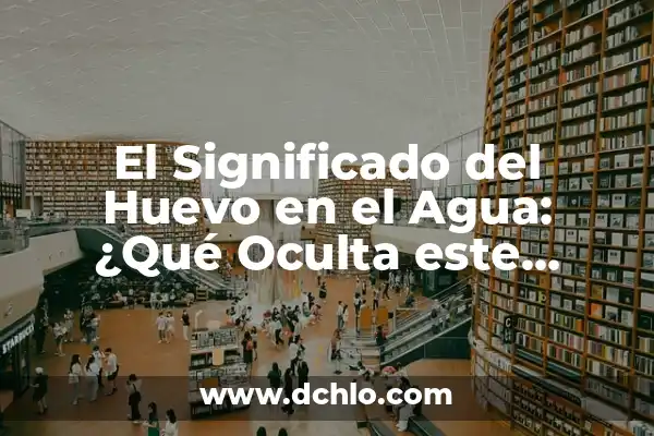 Tipos de Comunicación y su Significado 3 El Significado del Huevo en el Agua: ¿Qué Oculta este Experimento?