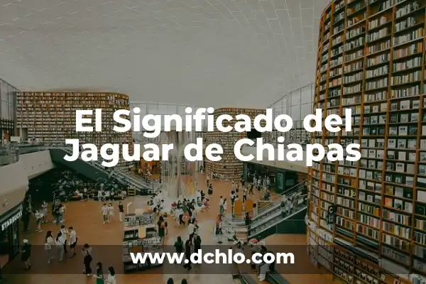El Simbolismo de la Serpiente como Tótem 3 El Significado del Jaguar de Chiapas