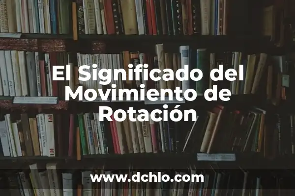 Significado de Movimiento de Rotación en Física 3 El Significado del Movimiento de Rotación