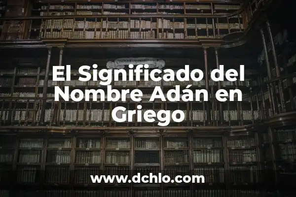Significado del Nombre de Arathel 7 El Significado del Nombre Adán en Griego