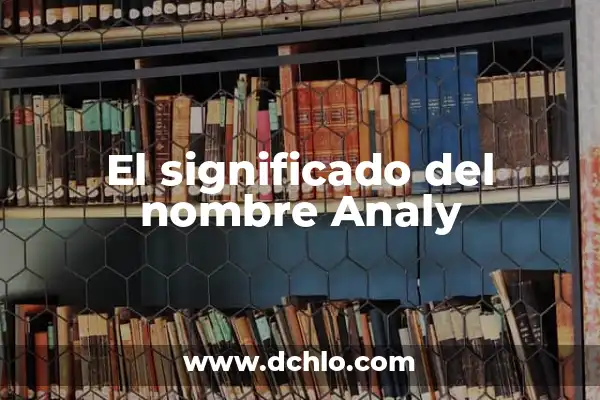 Significado del Nombre Andamaxei 4 El significado del nombre Analy