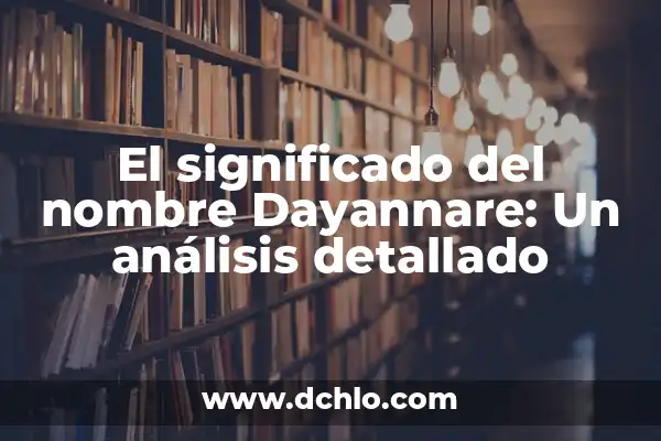 Significado del Nombre de Anahit: Un Análisis Detallado 3 El significado del nombre Dayannare: Un análisis detallado