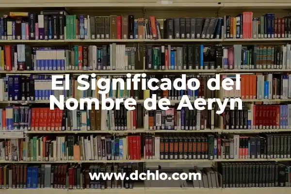 Significado del Nombre de Aelyn 4 El Significado del Nombre de Aeryn