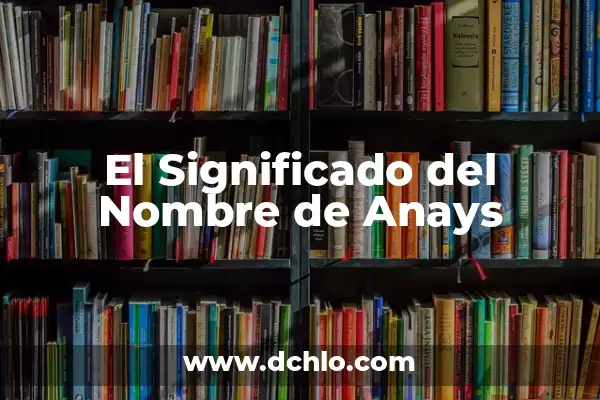Significado del Nombre Andamaxei 6 El Significado del Nombre de Anays