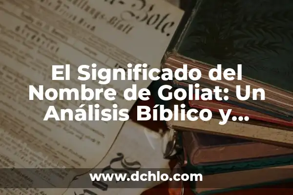 El Significado de Efráim: Un Análisis Bíblico y Cultural 8 El Significado del Nombre de Goliat: Un Análisis Bíblico y Cultural