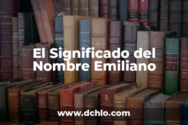 Significado del Nombre Axel: Orígenes y Curiosidades 6 El Significado del Nombre Emiliano