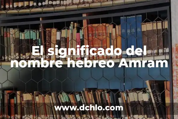 Significado de Áspero en Hebreo 6 El significado del nombre hebreo Amram