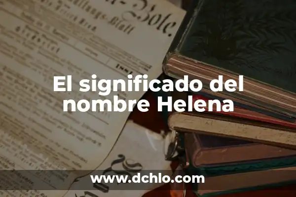Significado del Nombre de Aristeo 7 El significado del nombre Helena