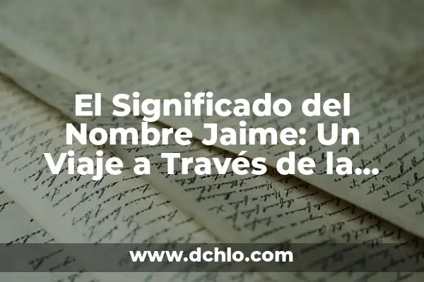 Significado de la Vestimenta de Oaxaca: Un Viaje a Través de su Historia y Cultura 4 El Significado del Nombre Jaime: Un Viaje a Través de la Historia y la Cultura