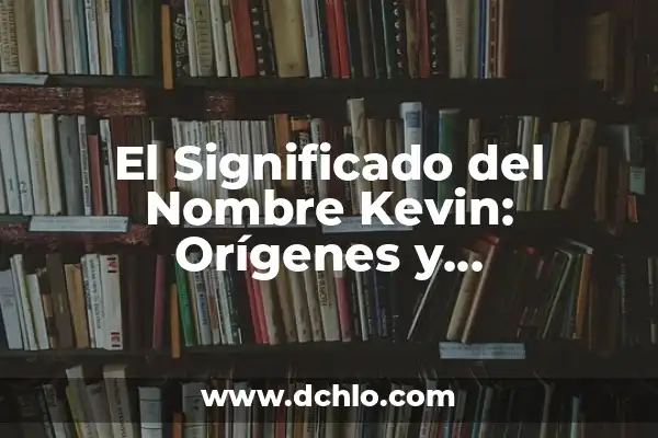 Significado del Nombre Alexander: Orígenes y Curiosidades 4 El Significado del Nombre Kevin: Orígenes y Curiosidades
