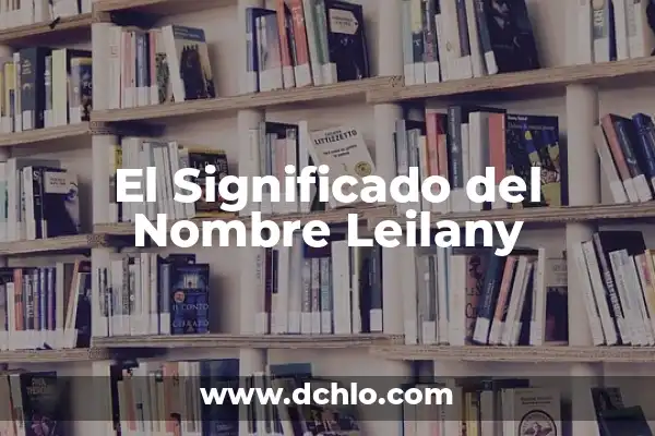 Significado del Nombre Neyda 6 El Significado del Nombre Leilany