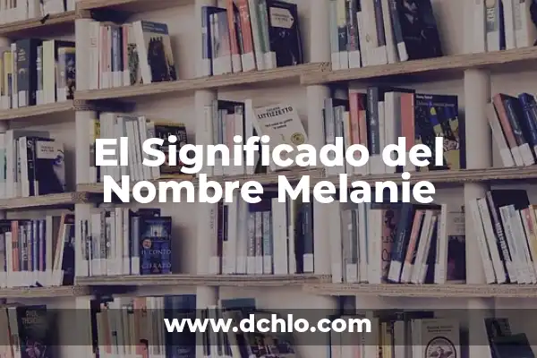 Significado del Nombre de Iker 3 El Significado del Nombre Melanie