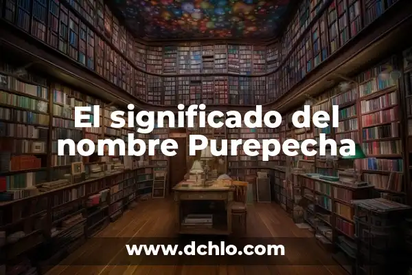 Significado de Canción en el Idioma Purépecha 8 El significado del nombre Purepecha