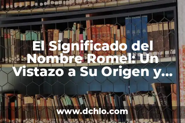 El significado de fisgon: Un vistazo a su origen y relevancia 3 El Significado del Nombre Romel: Un Vistazo a Su Origen y Cultura