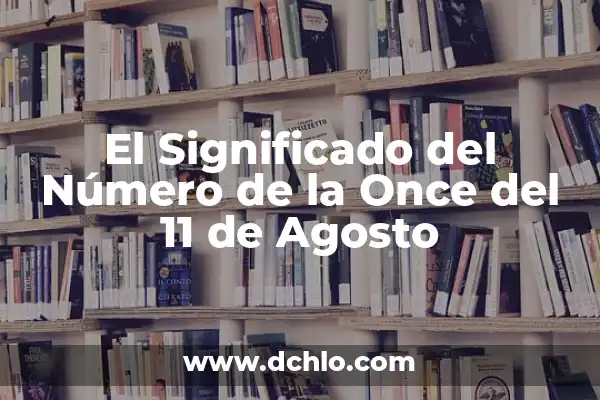 A Qué Hora Sale El Número de la Once en España 7 El Significado del Número de la Once del 11 de Agosto