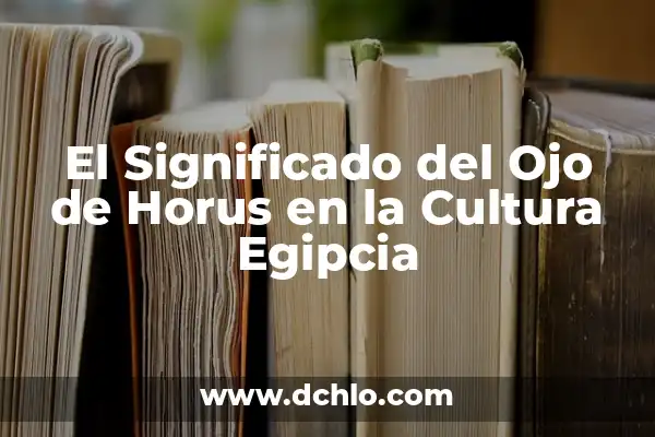El Ankh: Descubriendo el Significado de los Tatuajes de Cruz Egipcia 6 El Significado del Ojo de Horus en la Cultura Egipcia