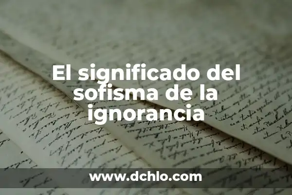 Ignorancia de la Cuestión Significado: Un Análisis Profundo 3 El significado del sofisma de la ignorancia