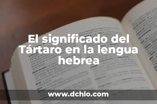 El Significado del 14 de Febrero en la Tradición Hebrea 4 El significado del Tártaro en la lengua hebrea