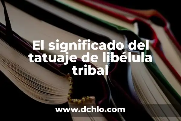 El Simbolismo del Molino de Flores 7 El significado del tatuaje de libélula tribal