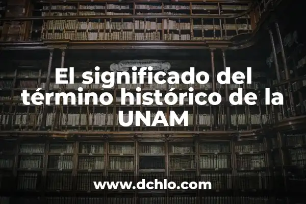 El Origen y Evolución del Concepto de Cultura 8 El significado del término histórico de la UNAM