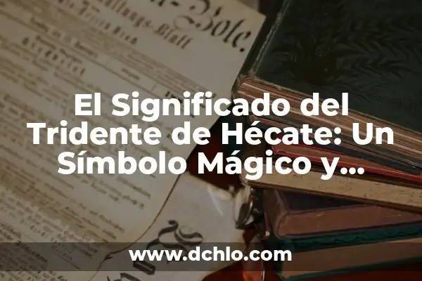 La Cosmografía: Una Exploración del Universo 4 El Significado del Tridente de Hécate: Un Símbolo Mágico y Misterioso