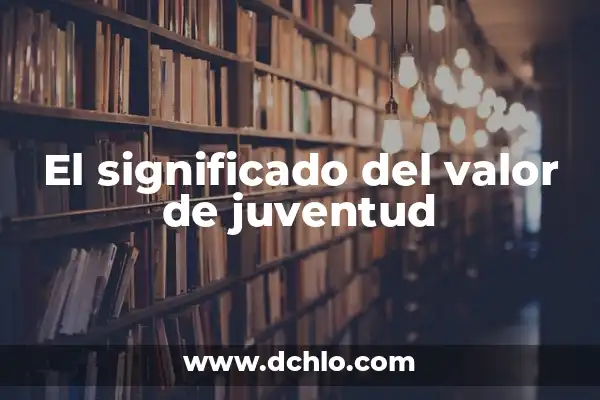 Significado del Elixir de la Juventud 5 El significado del valor de juventud