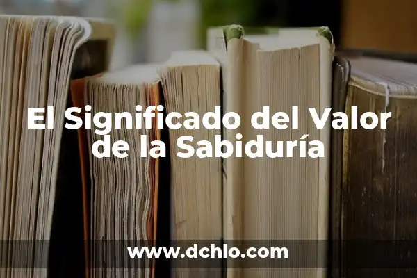 Origen y significado de sabiduría 4 El Significado del Valor de la Sabiduría