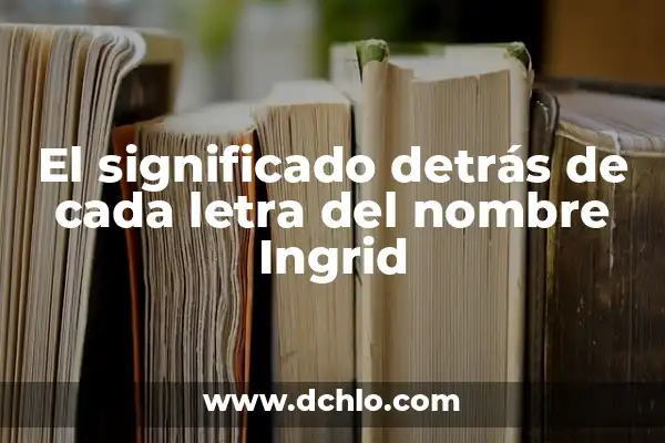 Significado de Cada Letra en Tolerancia 4 El significado detrás de cada letra del nombre Ingrid
