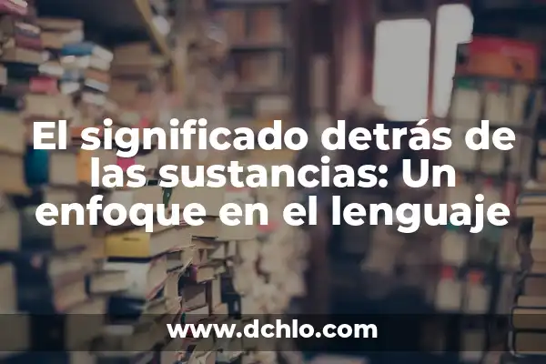 Condiciones Laborales: Un Enfoque Integral 7 El significado detrás de las sustancias: Un enfoque en el lenguaje
