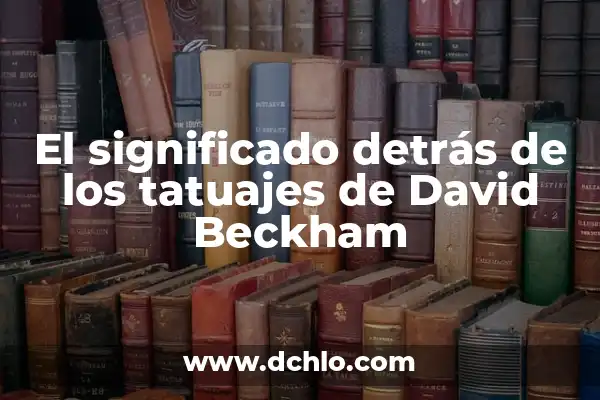 Tatuajes de David Beckham y su Significado: Un Viaje a través del Arte Corporal 5 El significado detrás de los tatuajes de David Beckham