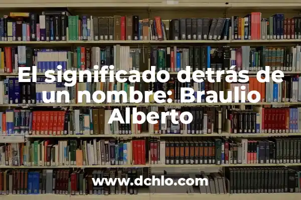 Significado del Nombre de Diego Alberto 4 El significado detrás de un nombre: Braulio Alberto