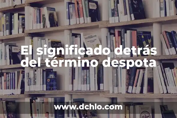 Hidrométricas: El significado detrás de las mediciones del agua 5 El significado detrás del término despota