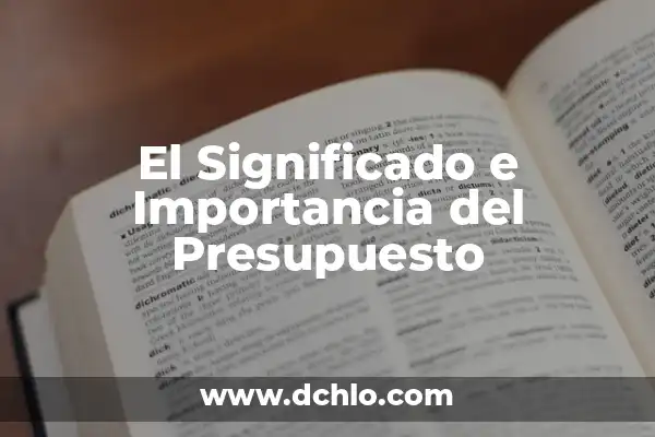 Significado del Nombre de Anuario: Un Recorrido por su Importancia 6 El Significado e Importancia del Presupuesto
