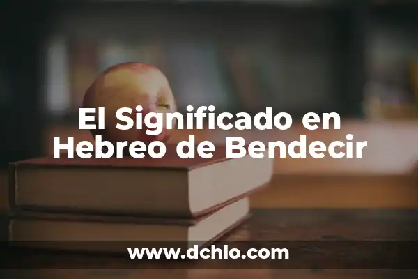 Significado de aborrecer en hebreo 3 El Significado en Hebreo de Bendecir
