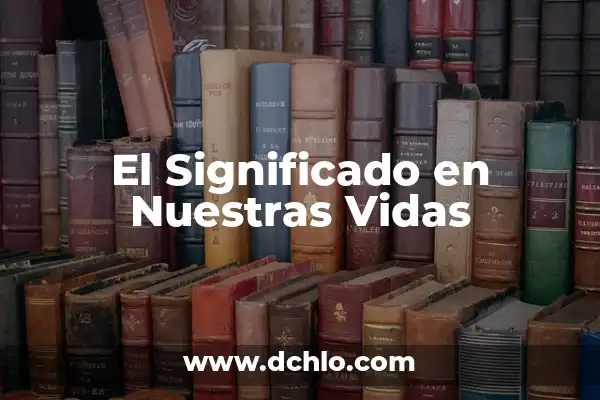 El significado de los sueños y su relevancia en nuestras vidas 8 El Significado en Nuestras Vidas