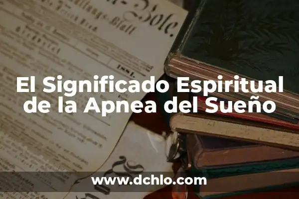 Síntomas de Oclusión Intestinal en Adultos: ¿Qué Debes Saber? 7 El Significado Espiritual de la Apnea del Sueño